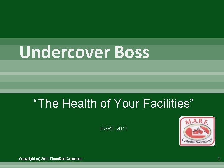 Undercover Boss “The Health of Your Facilities” MARE 2011 Copyright (c) 2011 Thom. Katt