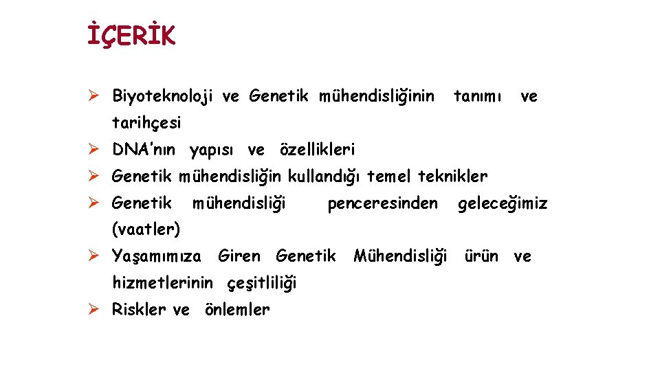 İÇERİK Ø Biyoteknoloji ve Genetik mühendisliğinin tanımı ve tarihçesi Ø DNA’nın yapısı ve özellikleri