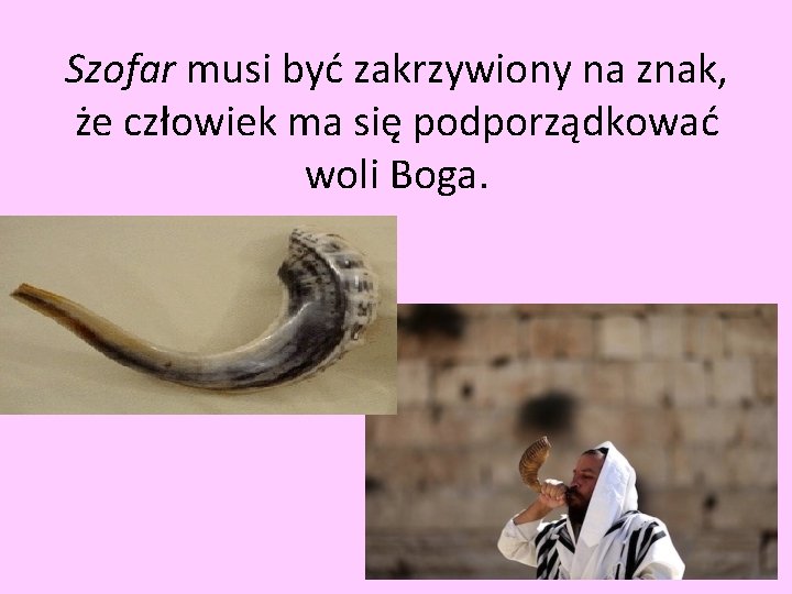 Szofar musi być zakrzywiony na znak, że człowiek ma się podporządkować woli Boga. 