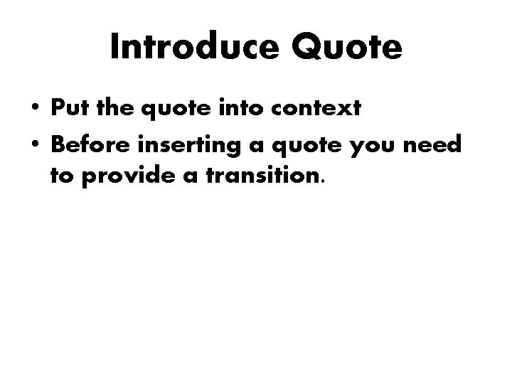 Introduce Quote • Put the quote into context • Before inserting a quote you Introduce Quote • Put the quote into context • Before inserting a quote you