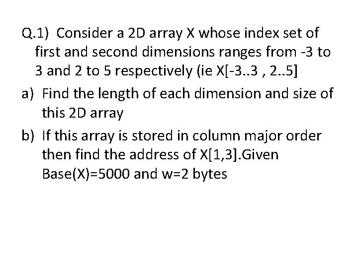 Q. 1) Consider a 2 D array X whose index set of first and