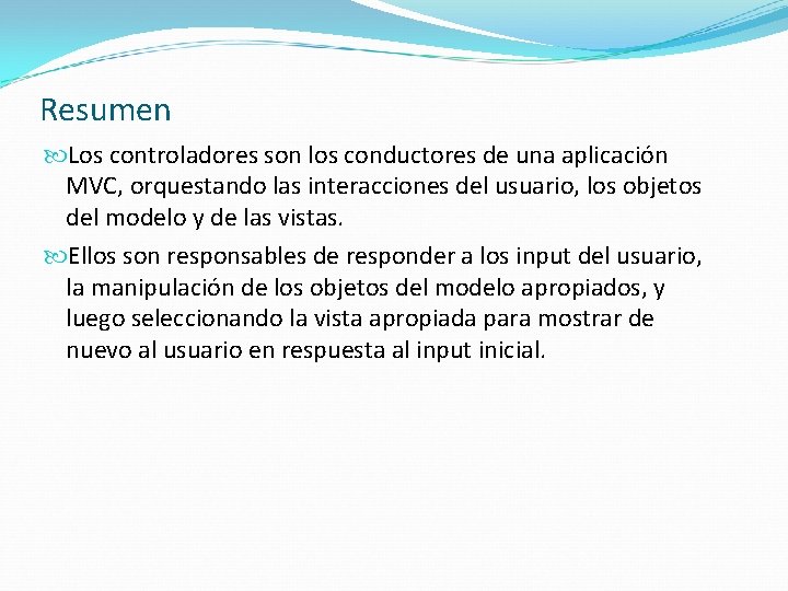 Resumen Los controladores son los conductores de una aplicación MVC, orquestando las interacciones del