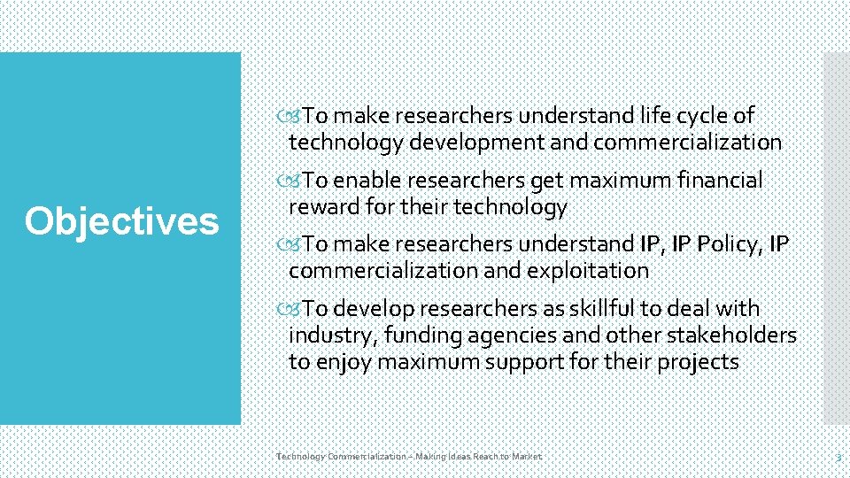 Objectives To make researchers understand life cycle of technology development and commercialization To enable