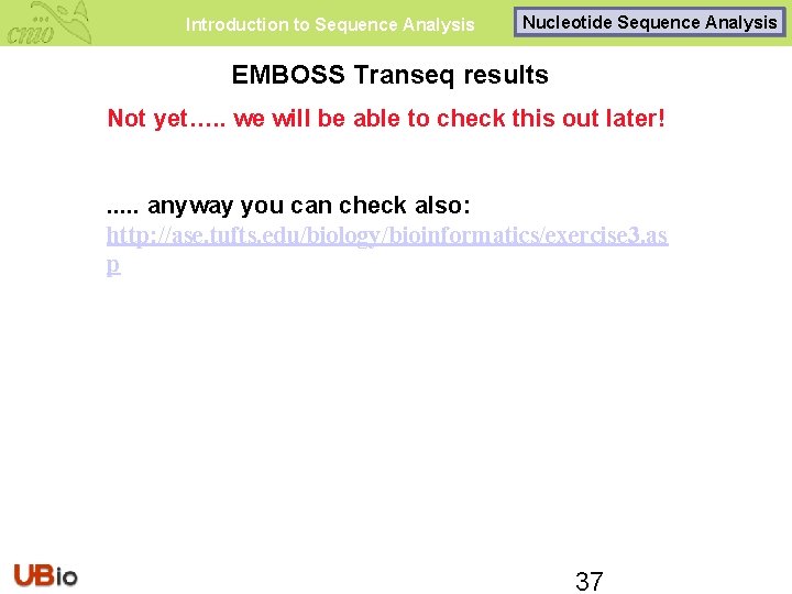 Introduction to Sequence Analysis Nucleotide Sequence Analysis EMBOSS Transeq results Not yet…. . we