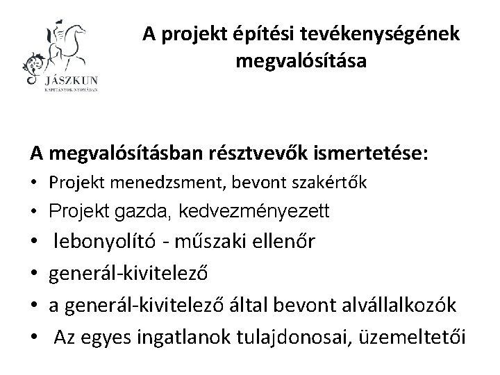 A projekt építési tevékenységének megvalósítása A megvalósításban résztvevők ismertetése: • Projekt menedzsment, bevont szakértők