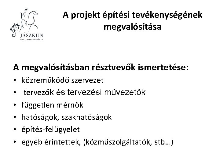 A projekt építési tevékenységének megvalósítása A megvalósításban résztvevők ismertetése: • • • közreműködő szervezet