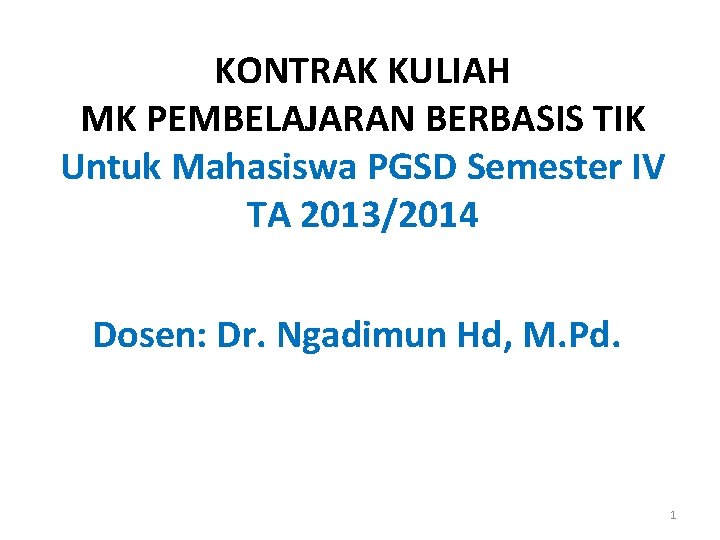 KONTRAK KULIAH MK PEMBELAJARAN BERBASIS TIK Untuk Mahasiswa PGSD Semester IV TA 2013/2014 Dosen: