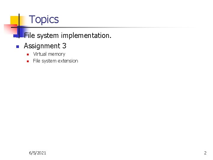 Topics n n File system implementation. Assignment 3 n n Virtual memory File system