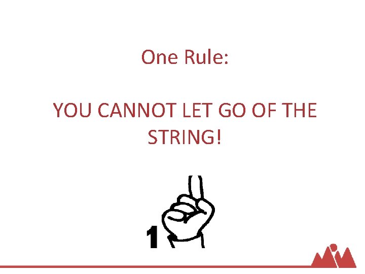 One Rule: YOU CANNOT LET GO OF THE STRING! 