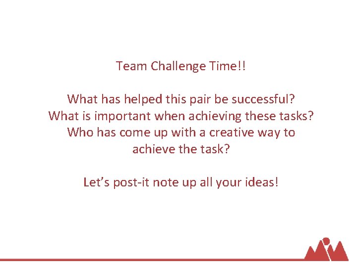 Team Challenge Time!! What has helped this pair be successful? What is important when
