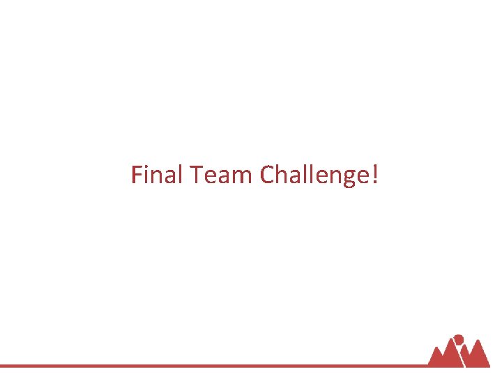 Final Team Challenge! 