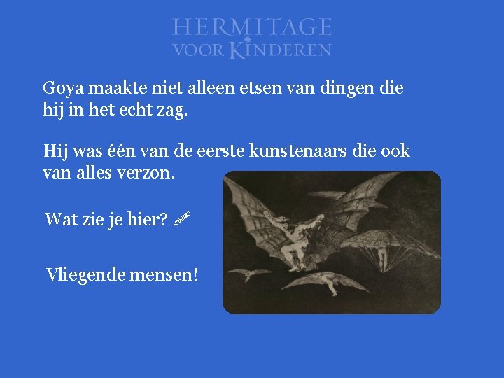 Goya maakte niet alleen etsen van dingen die hij in het echt zag. Hij