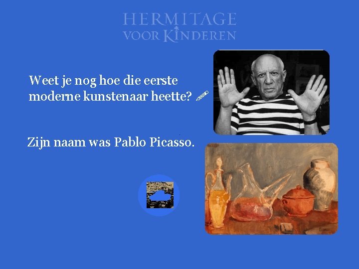 Weet je nog hoe die eerste moderne kunstenaar heette? Zijn naam was Pablo Picasso.