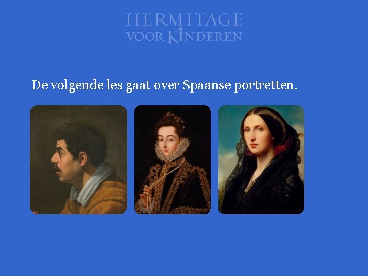 De volgende les gaat over Spaanse portretten. 