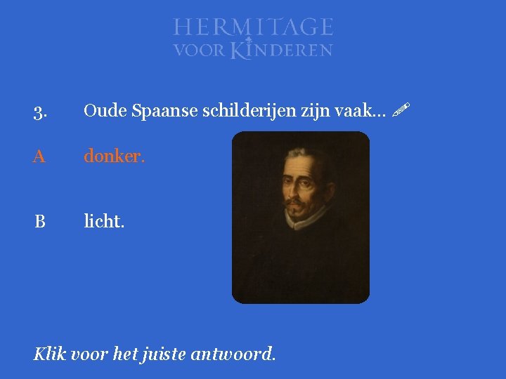 3. Oude Spaanse schilderijen zijn vaak… A donker. B licht. Klik voor het juiste