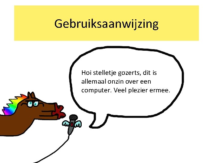 Gebruiksaanwijzing Hoi stelletje gozerts, dit is allemaal onzin over een computer. Veel plezier ermee.