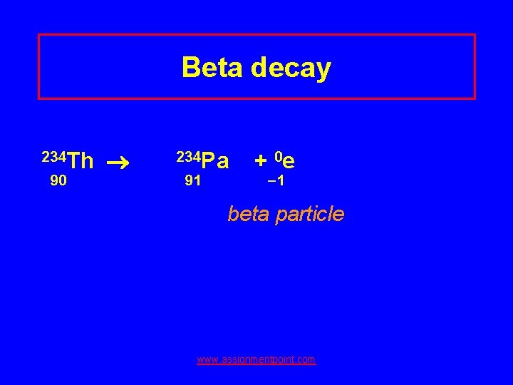 Beta decay 234 Th 90 ® 234 Pa 91 + 0 e 1 beta