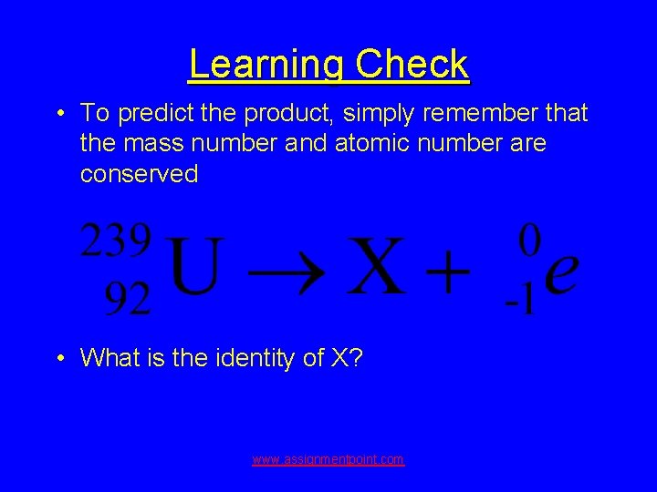 Learning Check • To predict the product, simply remember that the mass number and