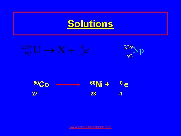 Solutions 239 Np 93 60 Co 60 Ni 27 28 + www. assignmentpoint. com