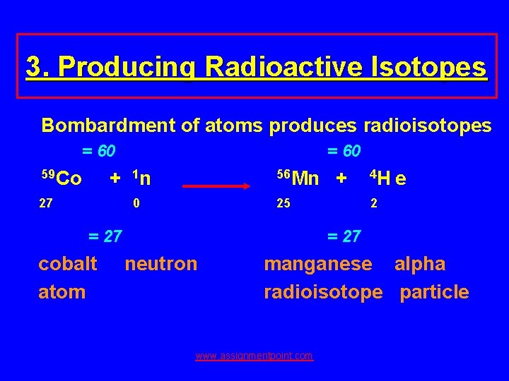 3. Producing Radioactive Isotopes Bombardment of atoms produces radioisotopes = 60 59 Co =