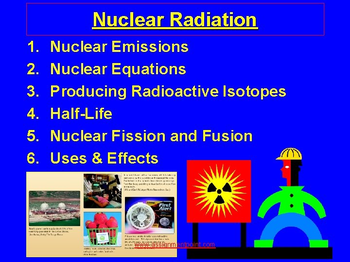 Nuclear Radiation 1. 2. 3. 4. 5. 6. Nuclear Emissions Nuclear Equations Producing Radioactive