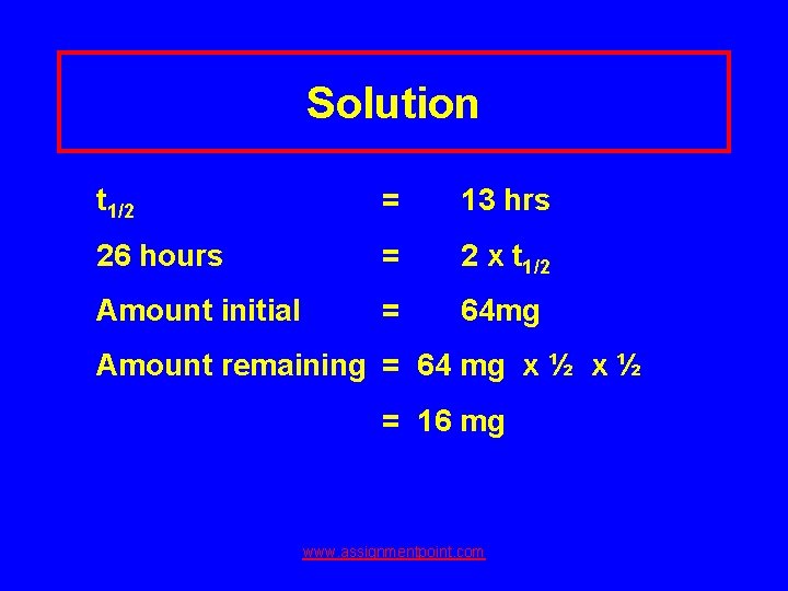 Solution t 1/2 = 13 hrs 26 hours = 2 x t 1/2 Amount