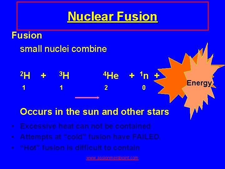 Nuclear Fusion small nuclei combine 2 H 1 + 3 H 4 He 1