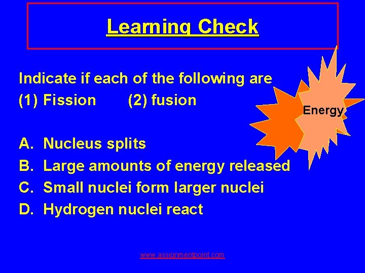 Learning Check Indicate if each of the following are (1) Fission (2) fusion A.