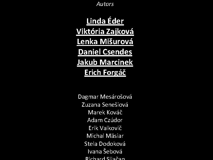Autors Linda Éder Viktória Zajková Lenka Mišurová Daniel Csendes Jakub Marcinek Erich Forgáč Dagmar