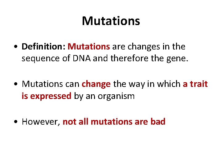 Mutations • Definition: Mutations are changes in the sequence of DNA and therefore the