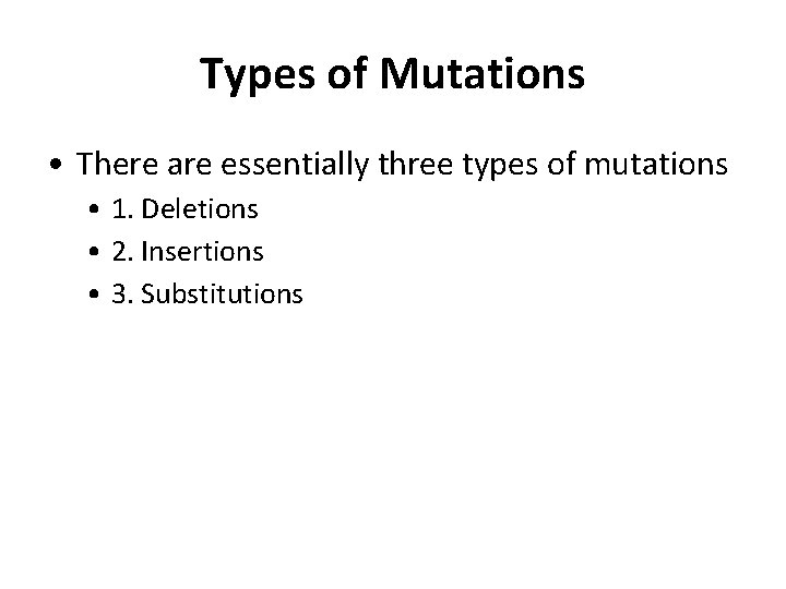 Types of Mutations • There are essentially three types of mutations • 1. Deletions