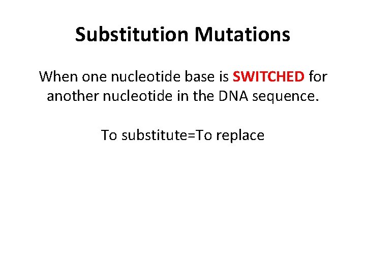 Substitution Mutations When one nucleotide base is SWITCHED for another nucleotide in the DNA
