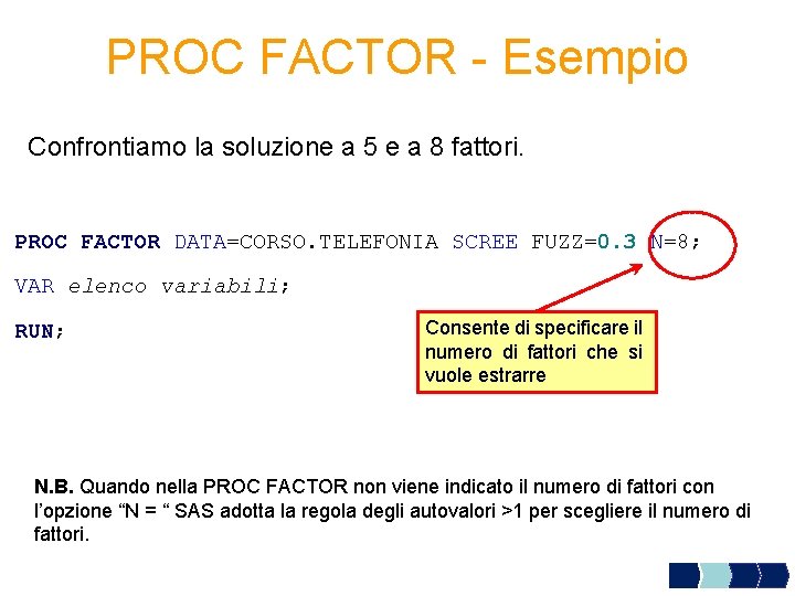 PROC FACTOR - Esempio Confrontiamo la soluzione a 5 e a 8 fattori. PROC