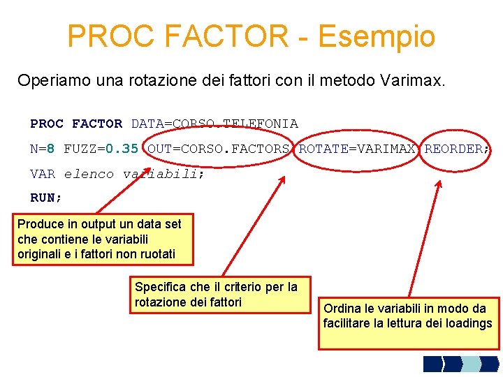 PROC FACTOR - Esempio Operiamo una rotazione dei fattori con il metodo Varimax. PROC