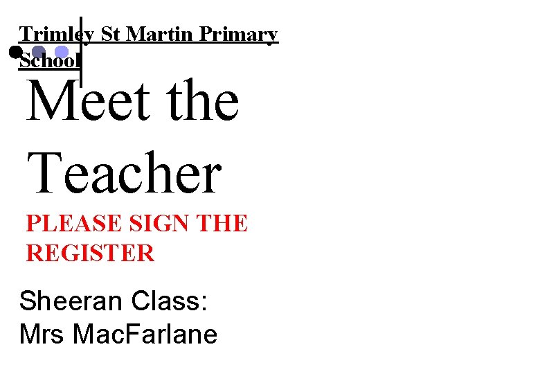 Trimley St Martin Primary School Meet the Teacher PLEASE SIGN THE REGISTER Sheeran Class: