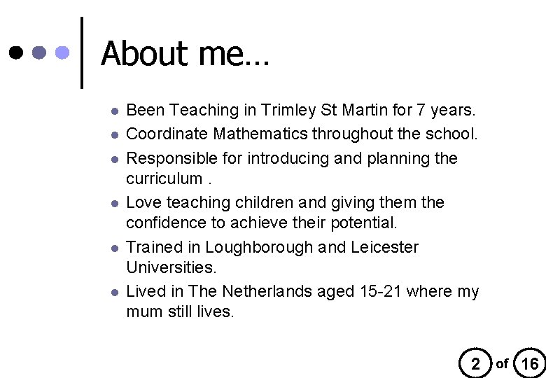 About me… l l l Been Teaching in Trimley St Martin for 7 years.