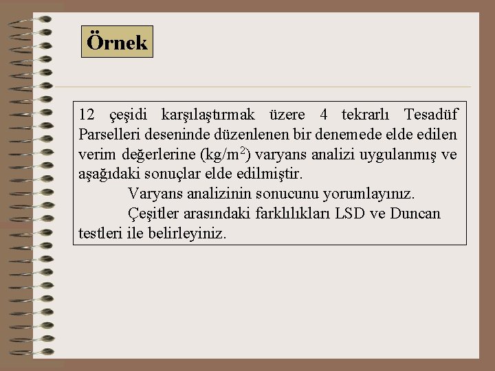 Örnek 12 çeşidi karşılaştırmak üzere 4 tekrarlı Tesadüf Parselleri deseninde düzenlenen bir denemede elde