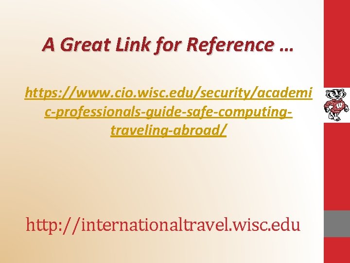 A Great Link for Reference … https: //www. cio. wisc. edu/security/academi c-professionals-guide-safe-computingtraveling-abroad/ http: //internationaltravel.