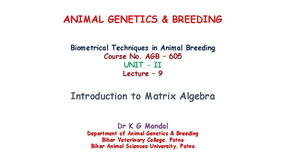 ANIMAL GENETICS & BREEDING Biometrical Techniques in Animal Breeding Course No. AGB – 605