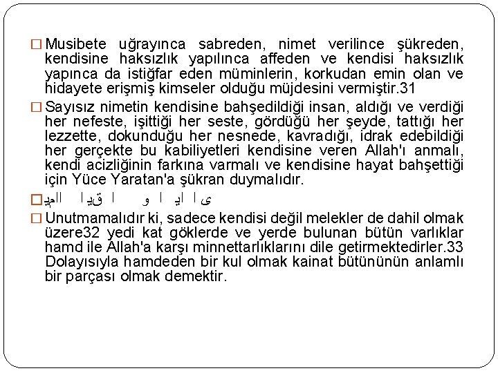 � Musibete uğrayınca sabreden, nimet verilince şükreden, kendisine haksızlık yapılınca affeden ve kendisi haksızlık