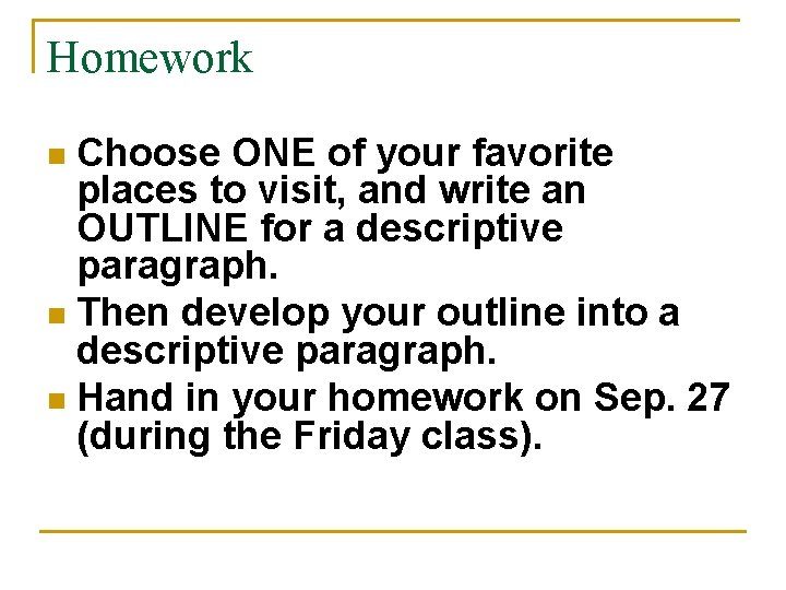 Homework Choose ONE of your favorite places to visit, and write an OUTLINE for