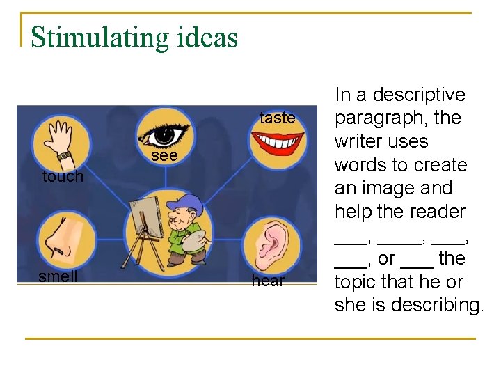 Stimulating ideas taste see touch smell hear In a descriptive paragraph, the writer uses