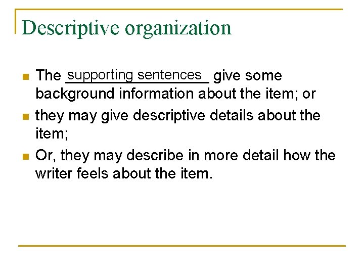 Descriptive organization n supporting sentences give some The _________ background information about the item;