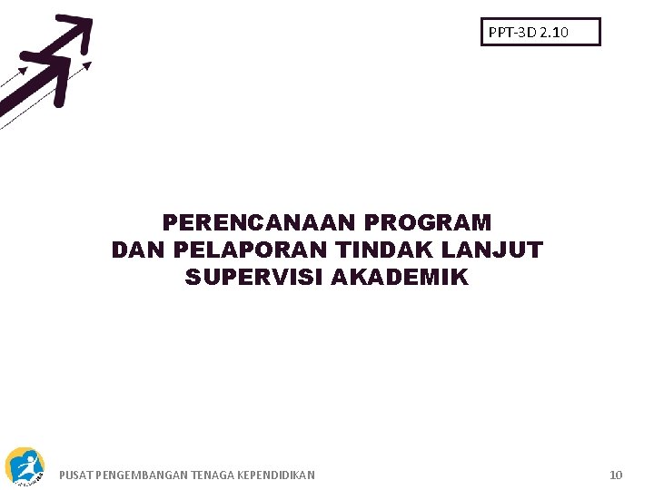 PPT-3 D 2. 10 PERENCANAAN PROGRAM DAN PELAPORAN TINDAK LANJUT SUPERVISI AKADEMIK PUSAT PENGEMBANGAN