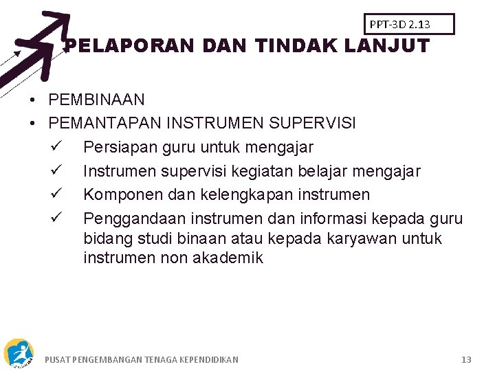 PPT-3 D 2. 13 PELAPORAN DAN TINDAK LANJUT • PEMBINAAN • PEMANTAPAN INSTRUMEN SUPERVISI