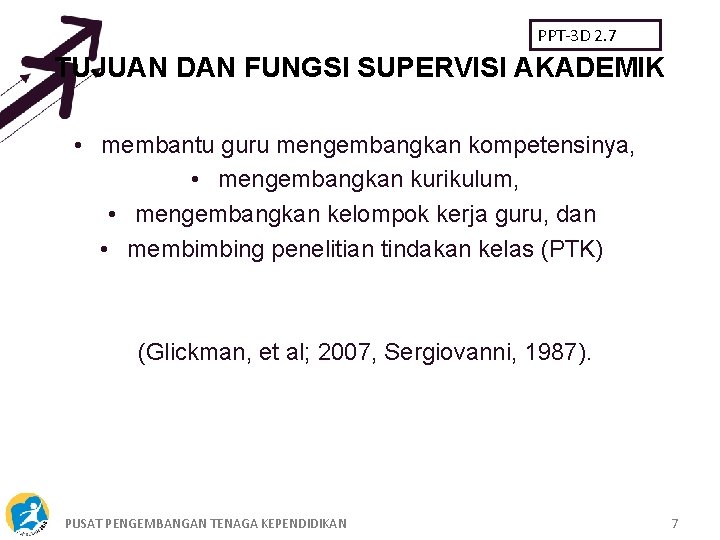 PPT-3 D 2. 7 TUJUAN DAN FUNGSI SUPERVISI AKADEMIK • membantu guru mengembangkan kompetensinya,