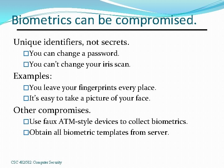 Biometrics can be compromised. Unique identifiers, not secrets. �You can change a password. �You