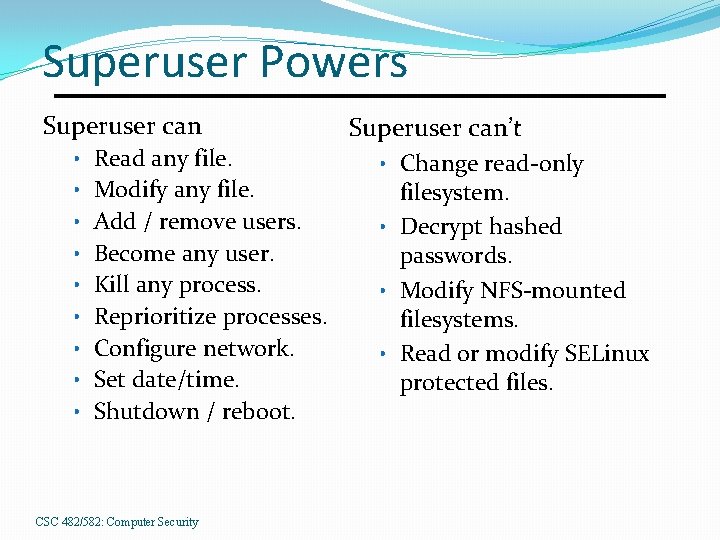 Superuser Powers Superuser can • Read any file. • Modify any file. • Add