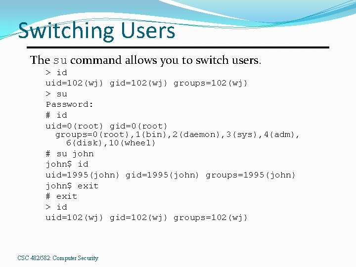 Switching Users The su command allows you to switch users. > id uid=102(wj) groups=102(wj)
