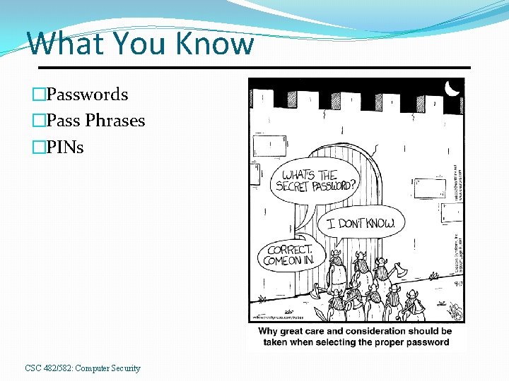 What You Know �Passwords �Pass Phrases �PINs CSC 482/582: Computer Security 